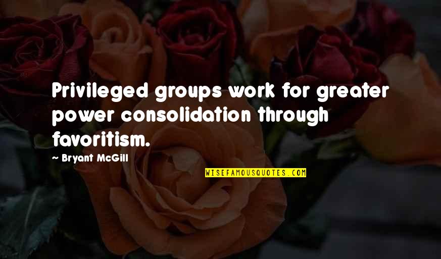 Avowedly Quotes By Bryant McGill: Privileged groups work for greater power consolidation through