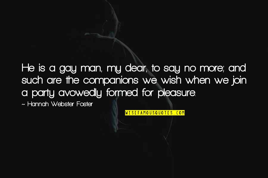 Avowedly Quotes By Hannah Webster Foster: He is a gay man, my dear, to