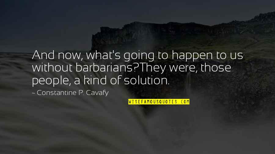 Avowing Quotes By Constantine P. Cavafy: And now, what's going to happen to us