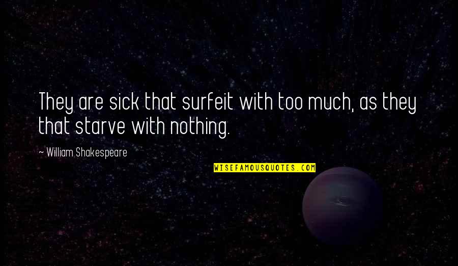 Avowing Quotes By William Shakespeare: They are sick that surfeit with too much,