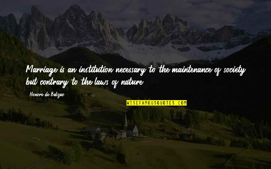 Avoyd Quotes By Honore De Balzac: Marriage is an institution necessary to the maintenance Avoyd Quotes By Honore De Balzac: Marriage is an institution necessary to the maintenance