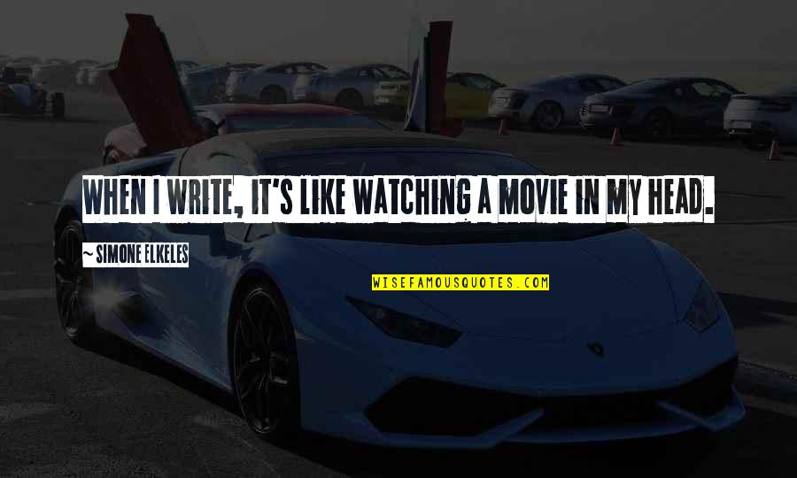 Avoyd Quotes By Simone Elkeles: When I write, it's like watching a movie Avoyd Quotes By Simone Elkeles: When I write, it's like watching a movie