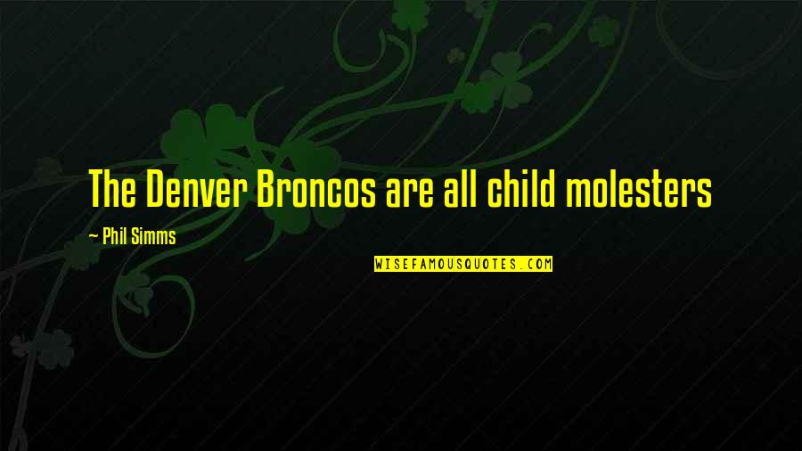 Avpm Avps Quotes By Phil Simms: The Denver Broncos are all child molesters