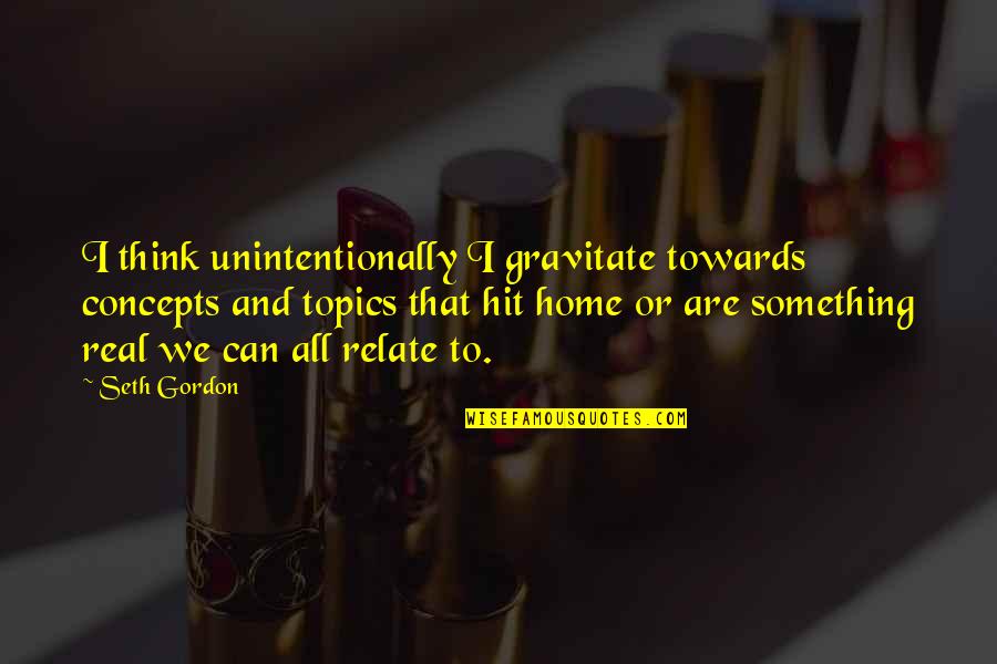 Avpm Draco Malfoy Quotes By Seth Gordon: I think unintentionally I gravitate towards concepts and Avpm Draco Malfoy Quotes By Seth Gordon: I think unintentionally I gravitate towards concepts and