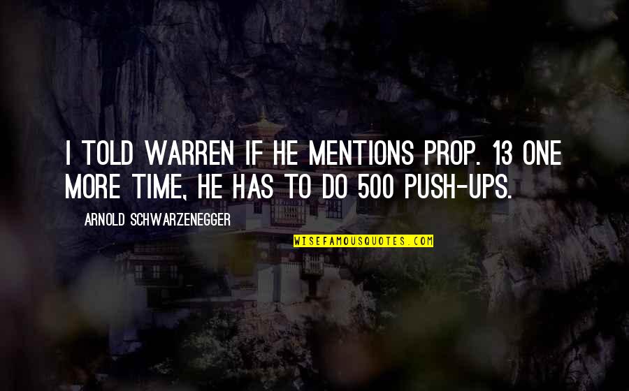 Avpm Ginny Quotes By Arnold Schwarzenegger: I told Warren if he mentions Prop. 13 Avpm Ginny Quotes By Arnold Schwarzenegger: I told Warren if he mentions Prop. 13