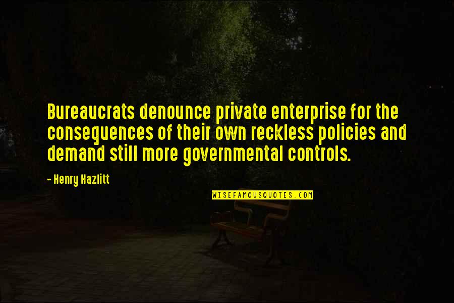 Avpm Ginny Quotes By Henry Hazlitt: Bureaucrats denounce private enterprise for the consequences of Avpm Ginny Quotes By Henry Hazlitt: Bureaucrats denounce private enterprise for the consequences of