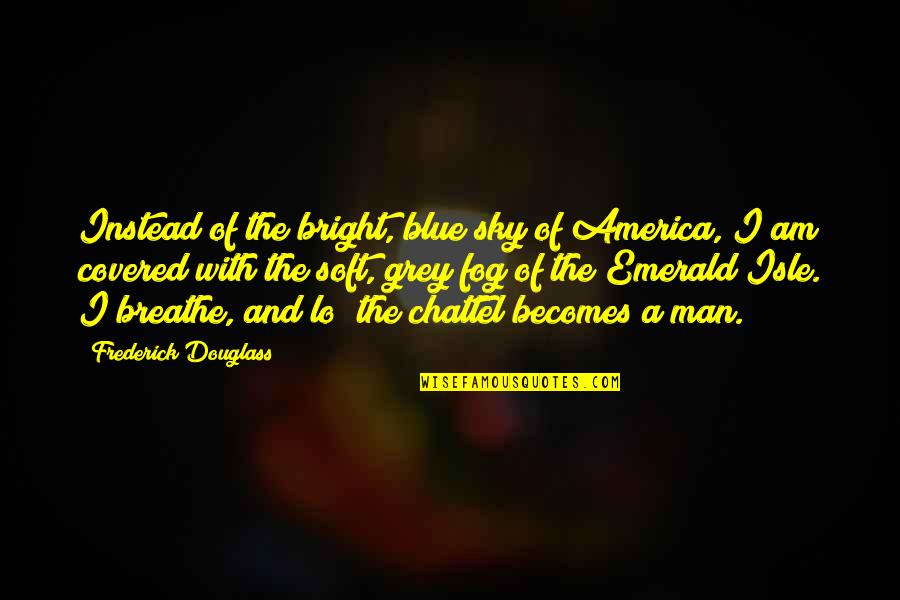 Avpm Sequel Quotes By Frederick Douglass: Instead of the bright, blue sky of America,