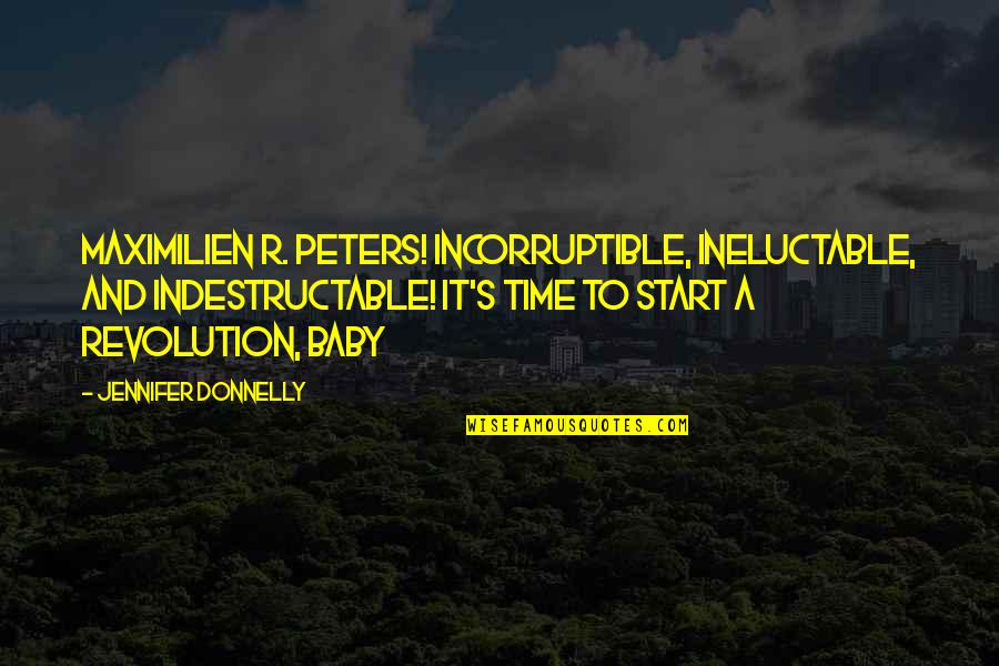 Avraam Papastathopoulos Quotes By Jennifer Donnelly: Maximilien R. Peters! Incorruptible, ineluctable, and indestructable! It's Avraam Papastathopoulos Quotes By Jennifer Donnelly: Maximilien R. Peters! Incorruptible, ineluctable, and indestructable! It's