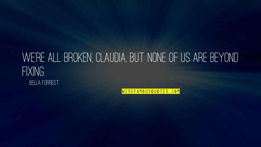 Avraamides Quotes By Bella Forrest: We're all broken, Claudia, but none of us Avraamides Quotes By Bella Forrest: We're all broken, Claudia, but none of us