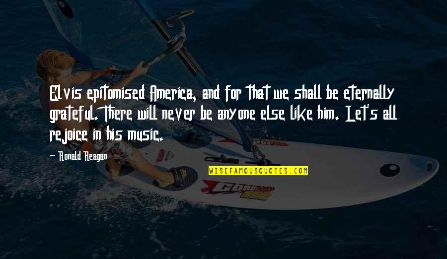 Avraamides Quotes By Ronald Reagan: Elvis epitomised America, and for that we shall Avraamides Quotes By Ronald Reagan: Elvis epitomised America, and for that we shall