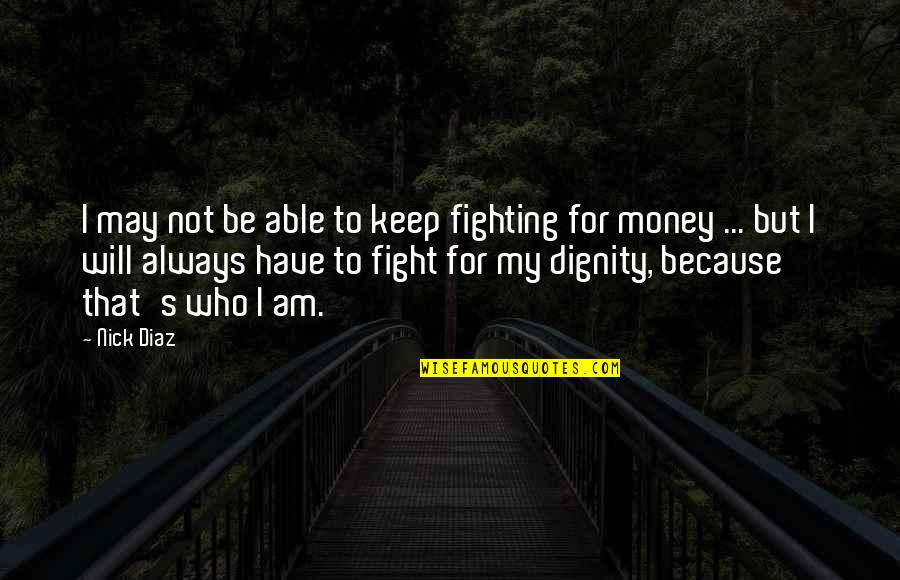 Avraham Chaim Quotes By Nick Diaz: I may not be able to keep fighting