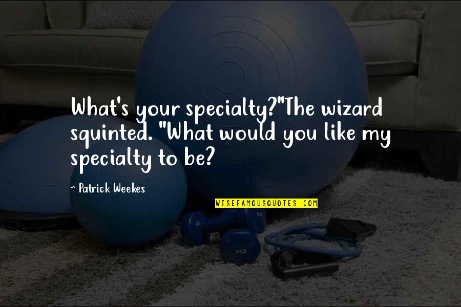 Avraham Chaim Quotes By Patrick Weekes: What's your specialty?"The wizard squinted. "What would you