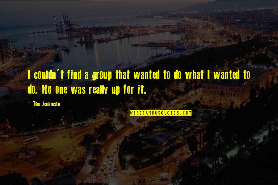 Avraham Stern Quotes By Tom Jenkinson: I couldn't find a group that wanted to Avraham Stern Quotes By Tom Jenkinson: I couldn't find a group that wanted to