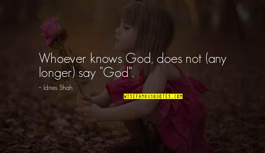 Avrai Ragione Quotes By Idries Shah: Whoever knows God, does not (any longer) say