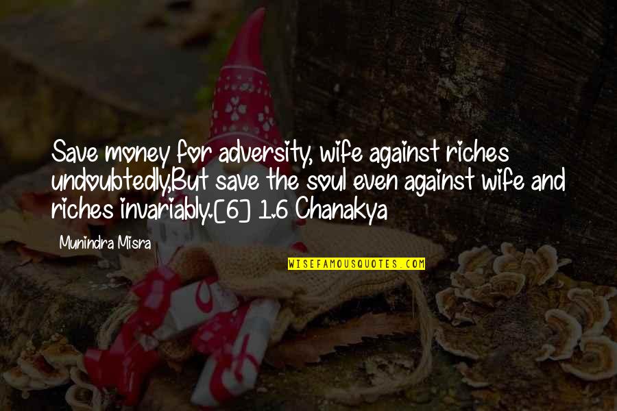 Avrai Ragione Quotes By Munindra Misra: Save money for adversity, wife against riches undoubtedly,But Avrai Ragione Quotes By Munindra Misra: Save money for adversity, wife against riches undoubtedly,But