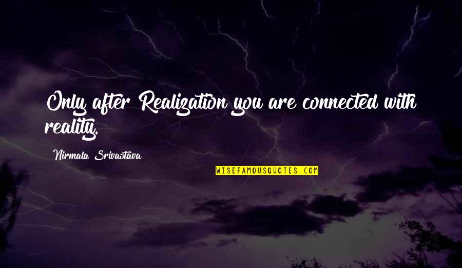 Avramis Optika Quotes By Nirmala Srivastava: Only after Realization you are connected with reality. Avramis Optika Quotes By Nirmala Srivastava: Only after Realization you are connected with reality.