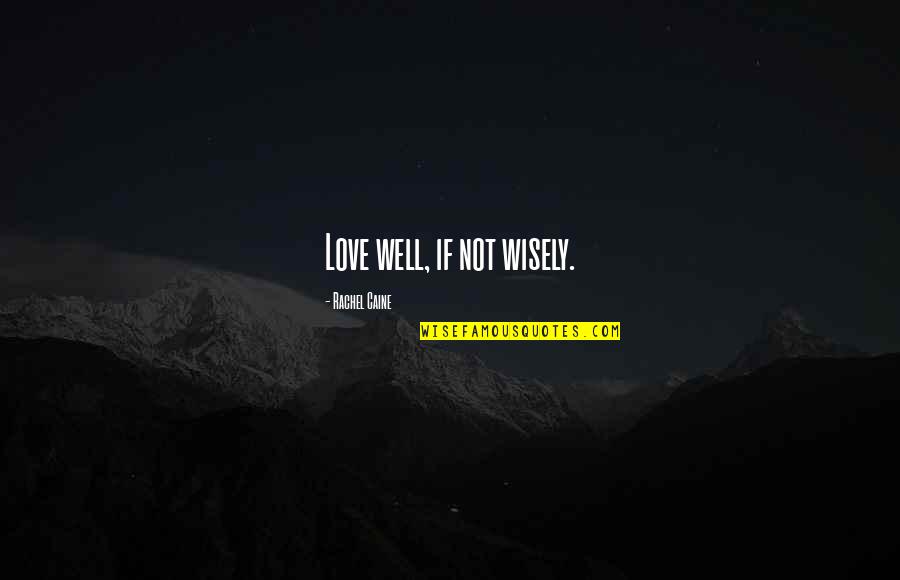 Avramis Optika Quotes By Rachel Caine: Love well, if not wisely.