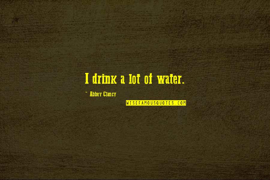 Avramova Zrtva Quotes By Abbey Clancy: I drink a lot of water.