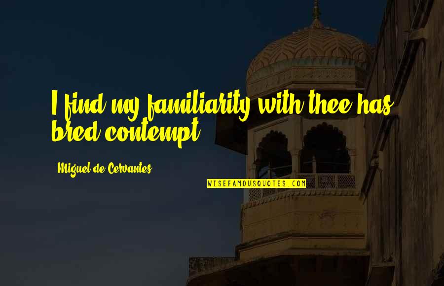Avramovic Paneli Quotes By Miguel De Cervantes: I find my familiarity with thee has bred