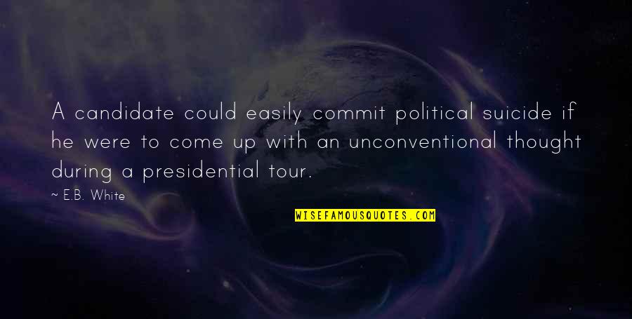 Avramovic Quotes By E.B. White: A candidate could easily commit political suicide if Avramovic Quotes By E.B. White: A candidate could easily commit political suicide if