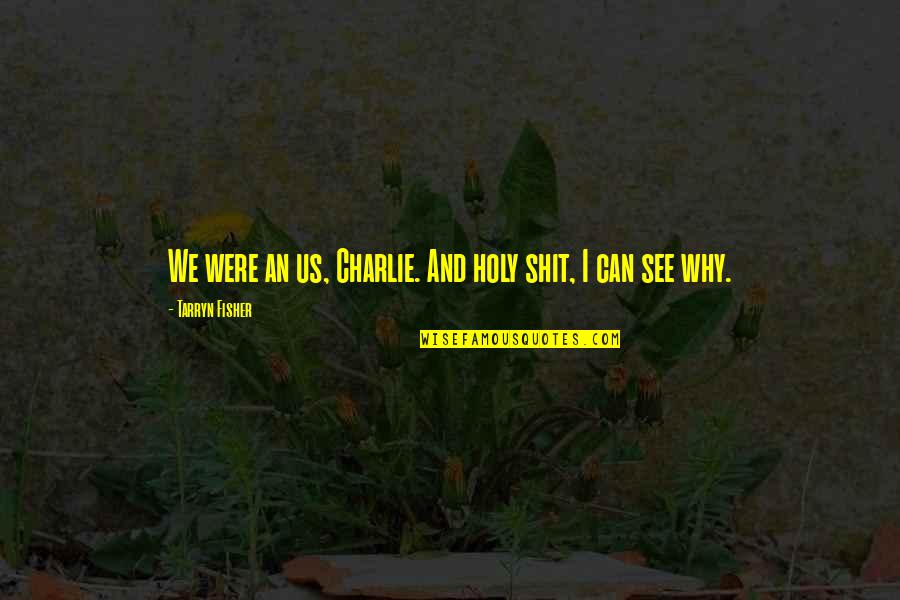 Avramson Quotes By Tarryn Fisher: We were an us, Charlie. And holy shit, Avramson Quotes By Tarryn Fisher: We were an us, Charlie. And holy shit,