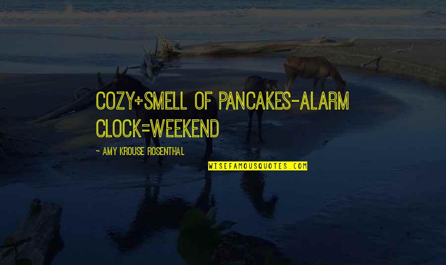 Avrian Quotes By Amy Krouse Rosenthal: cozy+smell of pancakes-alarm clock=weekend Avrian Quotes By Amy Krouse Rosenthal: cozy+smell of pancakes-alarm clock=weekend