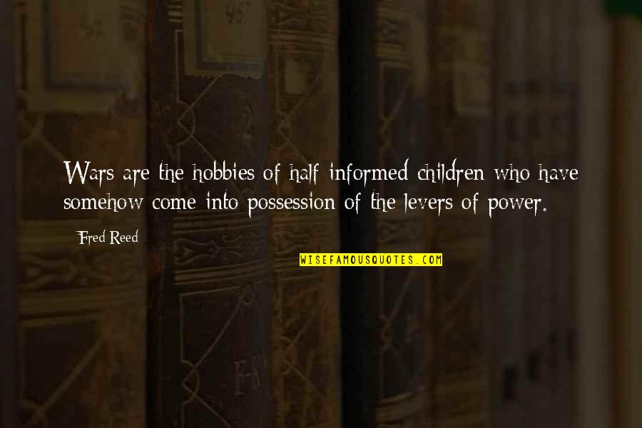 Avrian Quotes By Fred Reed: Wars are the hobbies of half-informed children who Avrian Quotes By Fred Reed: Wars are the hobbies of half-informed children who