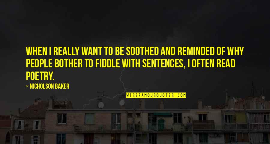 Avrian Quotes By Nicholson Baker: When I really want to be soothed and Avrian Quotes By Nicholson Baker: When I really want to be soothed and