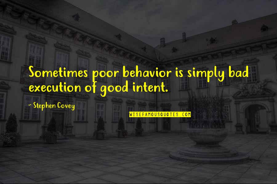 Avrielle Peltz Quotes By Stephen Covey: Sometimes poor behavior is simply bad execution of