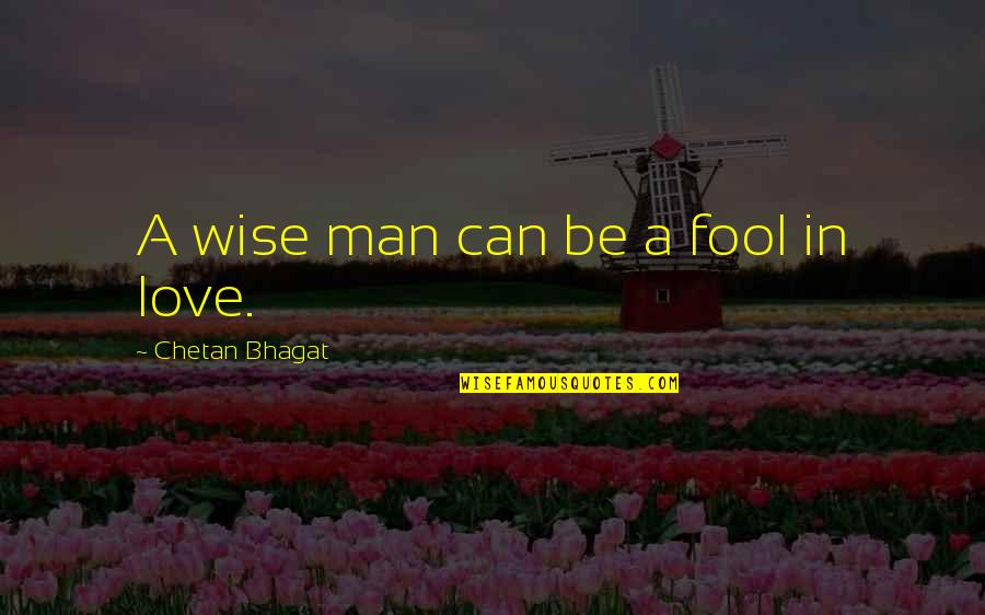 Avrielle White Quotes By Chetan Bhagat: A wise man can be a fool in Avrielle White Quotes By Chetan Bhagat: A wise man can be a fool in