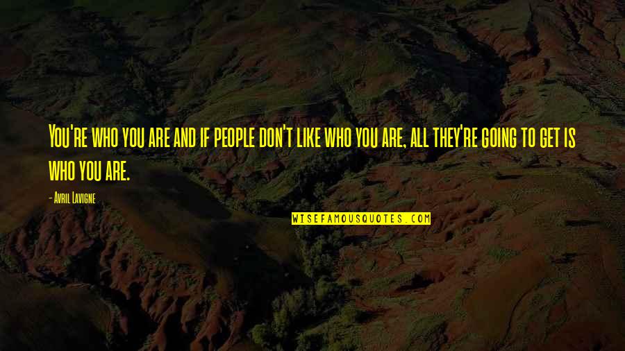 Avril Lavigne Quotes By Avril Lavigne: You're who you are and if people don't