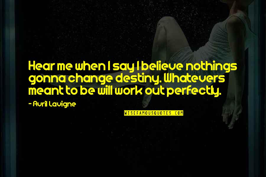 Avril Lavigne Quotes By Avril Lavigne: Hear me when I say I believe nothings