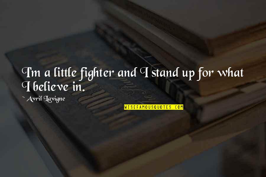 Avril Lavigne Quotes By Avril Lavigne: I'm a little fighter and I stand up