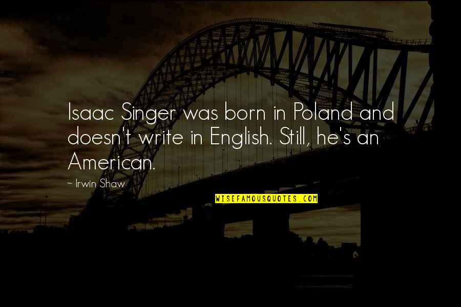 Avrill Viator Quotes By Irwin Shaw: Isaac Singer was born in Poland and doesn't