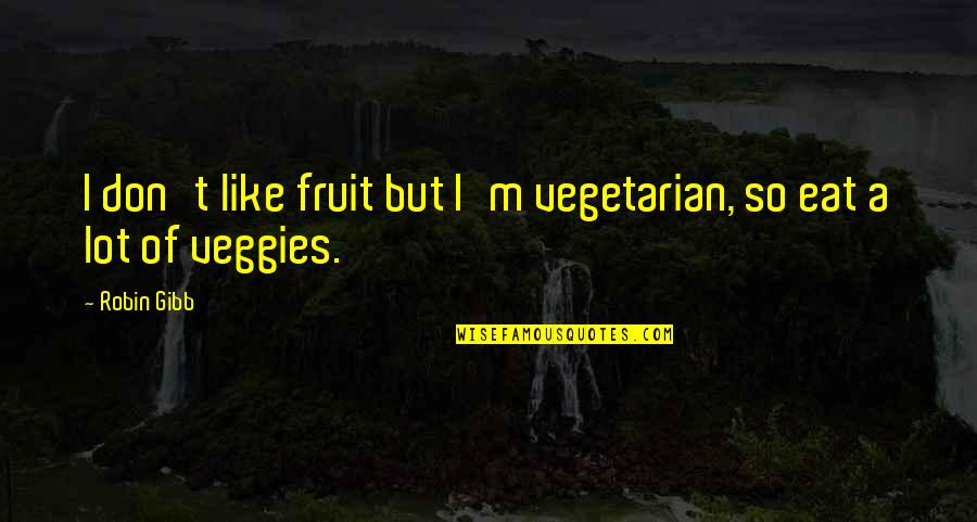 Avrill Viator Quotes By Robin Gibb: I don't like fruit but I'm vegetarian, so