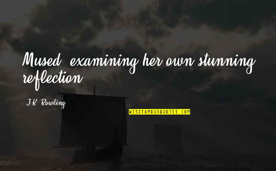 Avro Energy Get A Quote Quotes By J.K. Rowling: Mused, examining her own stunning reflection Avro Energy Get A Quote Quotes By J.K. Rowling: Mused, examining her own stunning reflection