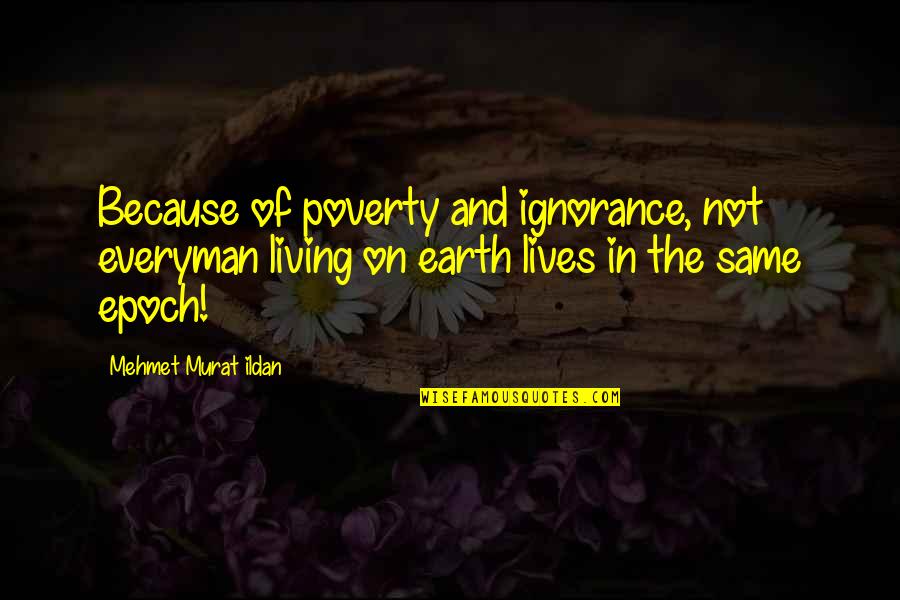 Avro Energy New Quote Quotes By Mehmet Murat Ildan: Because of poverty and ignorance, not everyman living