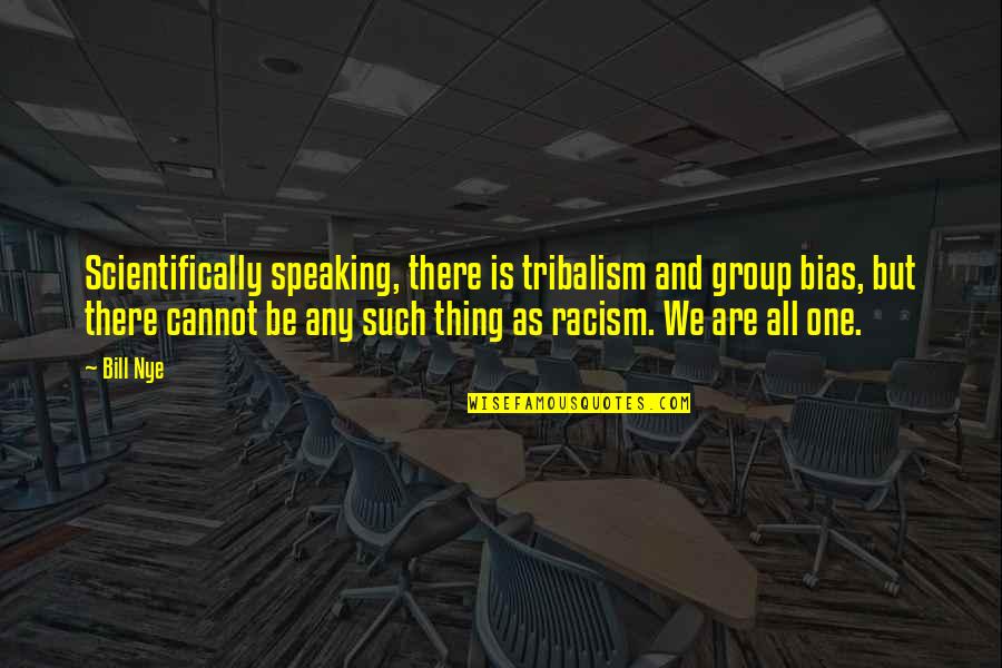 Avrupa Avrupa Quotes By Bill Nye: Scientifically speaking, there is tribalism and group bias,