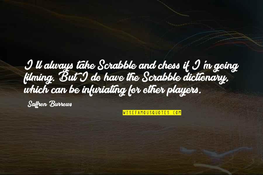 Avrupada Asgari Quotes By Saffron Burrows: I'll always take Scrabble and chess if I'm