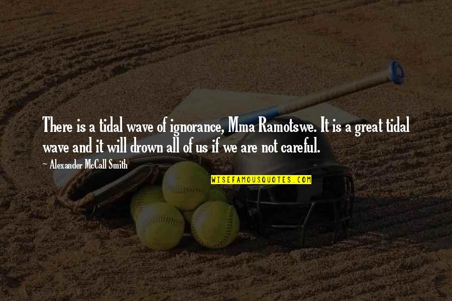 Avrupada Hasta Quotes By Alexander McCall Smith: There is a tidal wave of ignorance, Mma