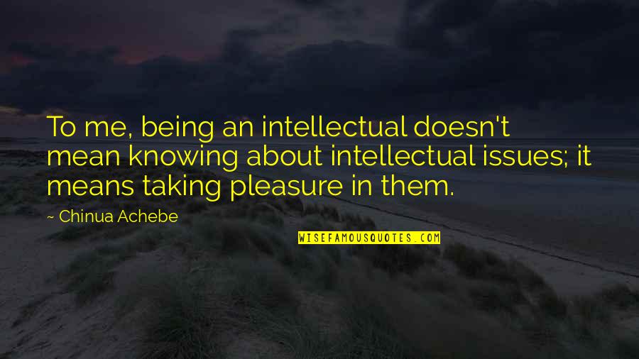 Avrupada Hasta Quotes By Chinua Achebe: To me, being an intellectual doesn't mean knowing