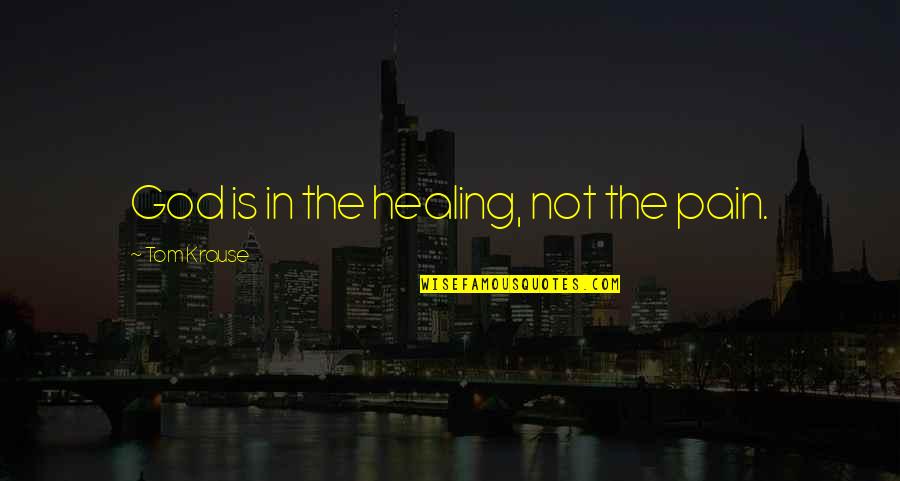 Avrupadaki Quotes By Tom Krause: God is in the healing, not the pain. Avrupadaki Quotes By Tom Krause: God is in the healing, not the pain.