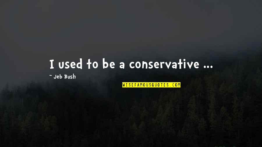 Avrupadan Canli Quotes By Jeb Bush: I used to be a conservative ...
