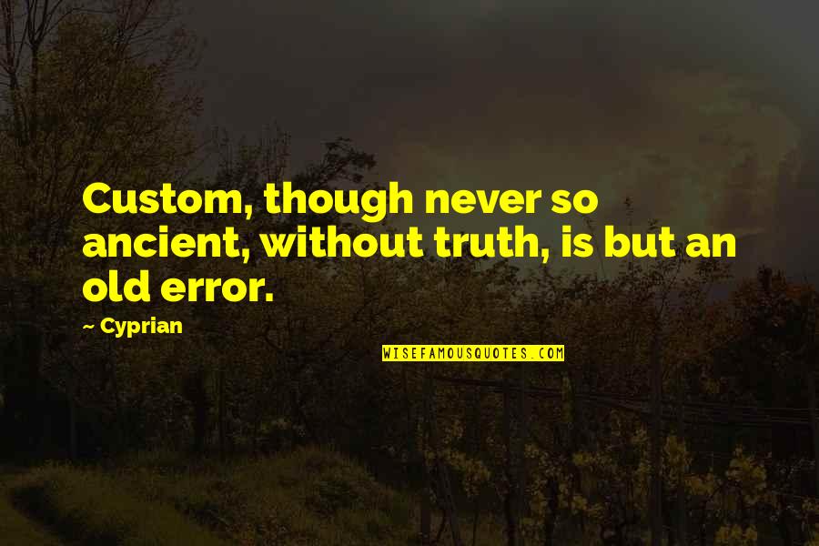 Avry Quotes By Cyprian: Custom, though never so ancient, without truth, is