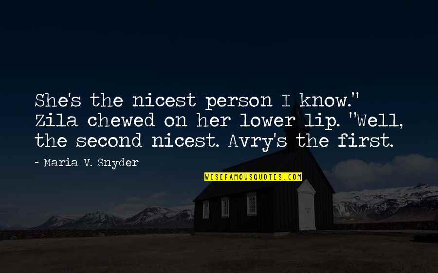 Avry's Quotes By Maria V. Snyder: She's the nicest person I know." Zila chewed Avry's Quotes By Maria V. Snyder: She's the nicest person I know." Zila chewed