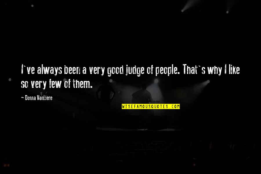 Avshalom Feinberg Quotes By Donna VanLiere: I've always been a very good judge of Avshalom Feinberg Quotes By Donna VanLiere: I've always been a very good judge of