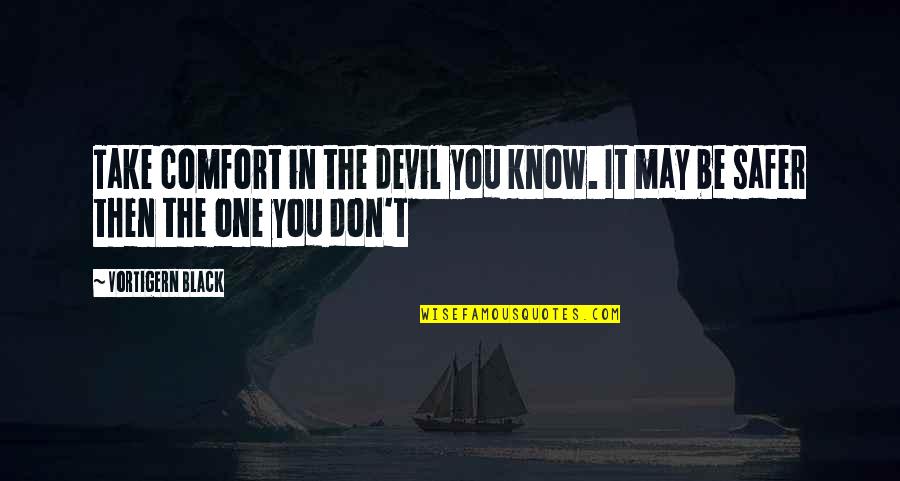 Avshalom Feinberg Quotes By Vortigern Black: Take comfort in the devil you know. It