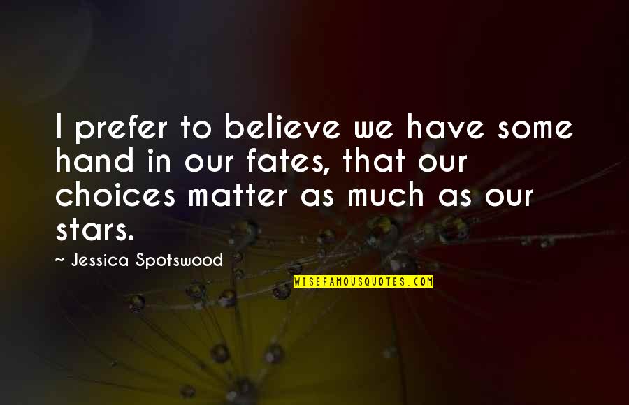Avsluta Hotmail Quotes By Jessica Spotswood: I prefer to believe we have some hand Avsluta Hotmail Quotes By Jessica Spotswood: I prefer to believe we have some hand