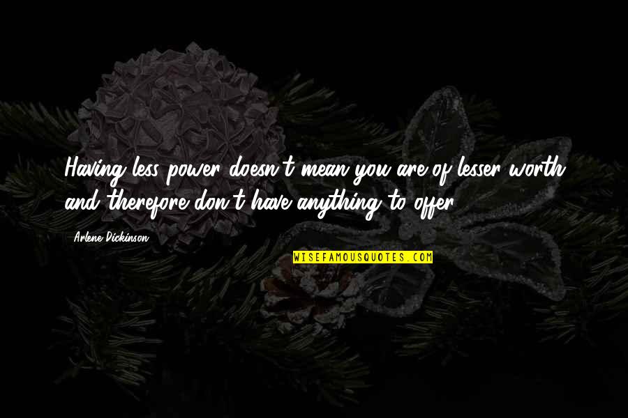 Avtandil Chrikishvili Quotes By Arlene Dickinson: Having less power doesn't mean you are of Avtandil Chrikishvili Quotes By Arlene Dickinson: Having less power doesn't mean you are of
