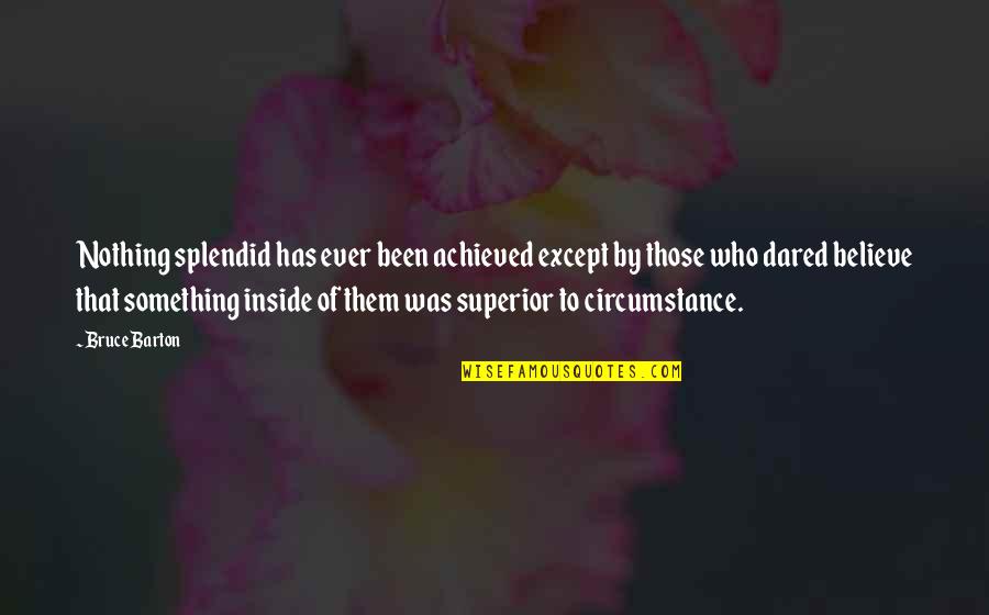 Avtandil Gurgenidzis Quotes By Bruce Barton: Nothing splendid has ever been achieved except by Avtandil Gurgenidzis Quotes By Bruce Barton: Nothing splendid has ever been achieved except by